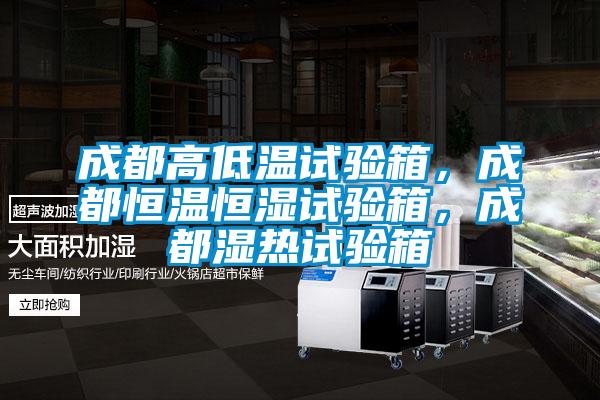 成都高低溫試驗箱，成都恒溫恒濕試驗箱，成都濕熱試驗箱