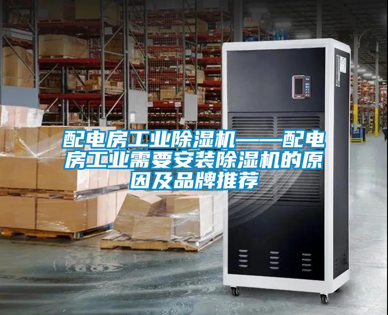 配电房工业除湿机——配电房工业需要安装除湿机的原因及品牌推荐