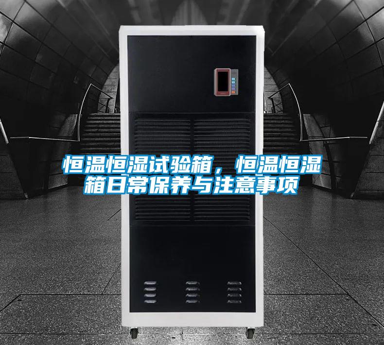 恒温恒湿试验箱，恒温恒湿箱日常保养与注意事项