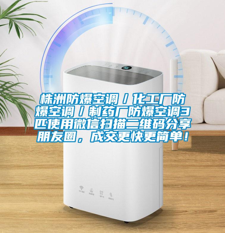 株洲防爆空調(diào)／化工廠防爆空調(diào)／制藥廠防爆空調(diào)3匹使用微信掃描二維碼分享朋友圈，成交更快更簡(jiǎn)單！