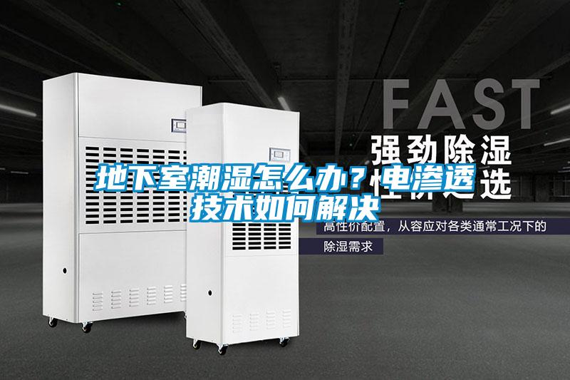 地下室潮湿怎么办？电渗透技术如何解决