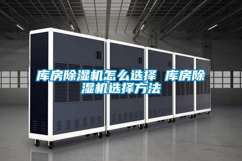 库房除湿机怎么选择 库房除湿机选择方法