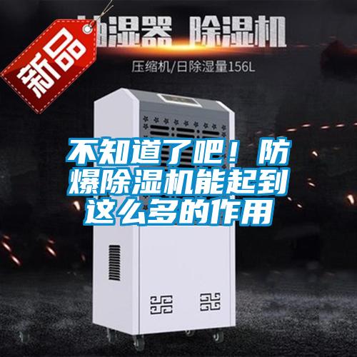 不知道了吧！防爆除湿机能起到这么多的作用