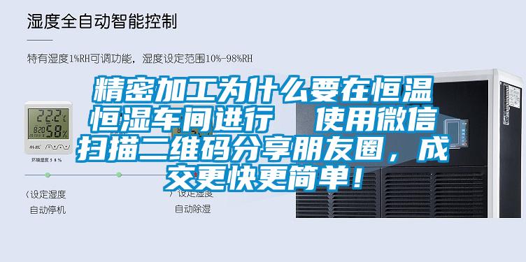 精密加工为什么要在恒温恒湿车间进行  使用微信扫描二维码分享朋友圈，成交更快更简单！