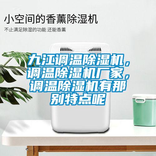 九江调温除湿机，调温除湿机厂家，调温除湿机有那别特点呢