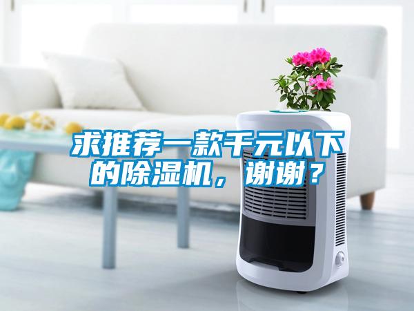 求推荐一款千元以下的除湿机，谢谢？