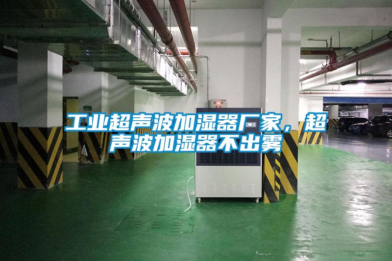 工业超声波加湿器厂家，超声波加湿器不出雾
