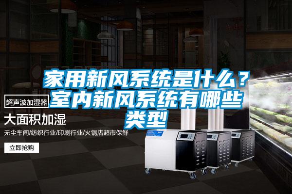 家用新风系统是什么？室内新风系统有哪些类型