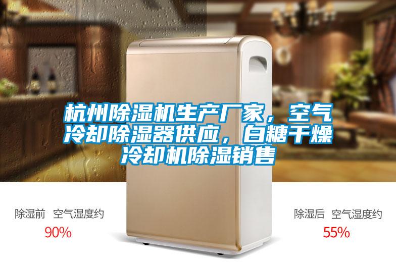 杭州除濕機(jī)生產(chǎn)廠家，空氣冷卻除濕器供應(yīng)，白糖干燥冷卻機(jī)除濕銷售