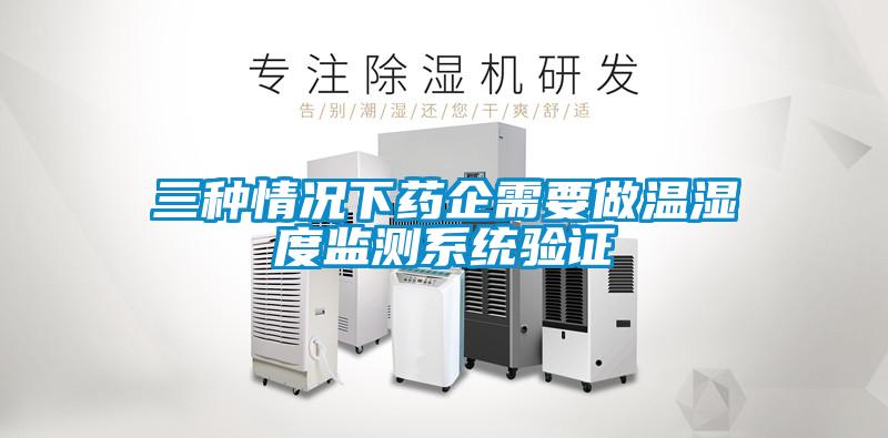三种情况下药企需要做温湿度监测系统验证