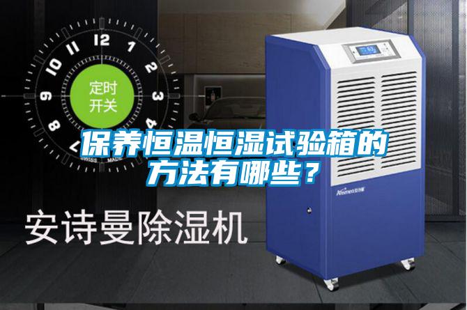 保养恒温恒湿试验箱的方法有哪些？