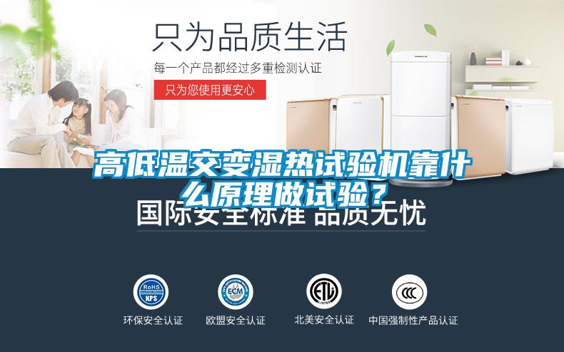 高低温交变湿热试验机靠什么原理做试验？