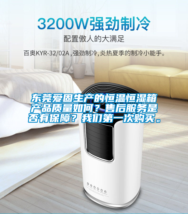 东莞爱固生产的恒温恒湿箱产品质量如何？售后服务是否有保障？我们第一次购买。