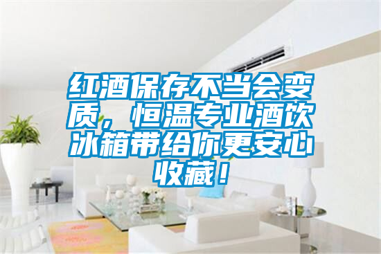 红酒保存不当会变质，恒温专业酒饮冰箱带给你更安心收藏！