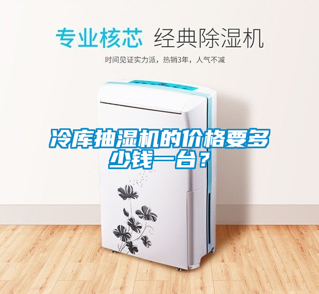冷库抽湿机的价格要多少钱一台？