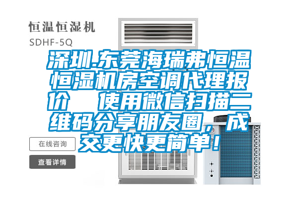 深圳.东莞海瑞弗恒温恒湿机房空调代理报价  使用微信扫描二维码分享朋友圈，成交更快更简单！
