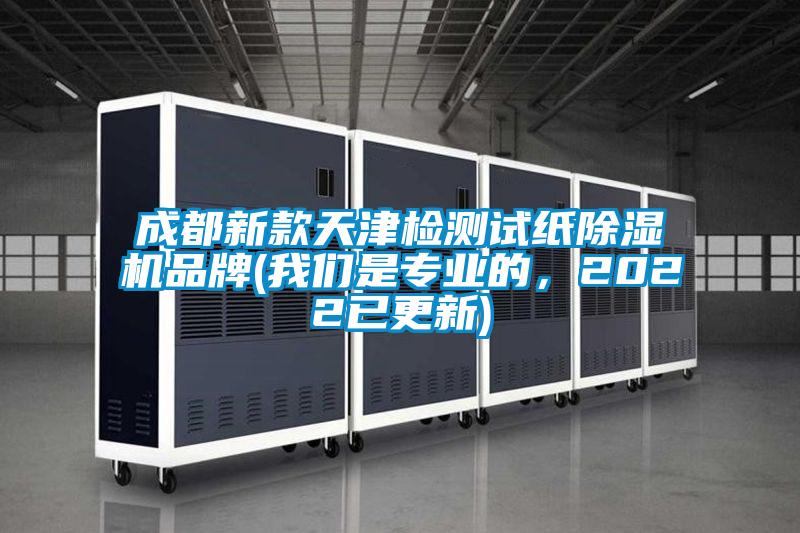 成都新款天津检测试纸除湿机品牌(我们是专业的，2022已更新)