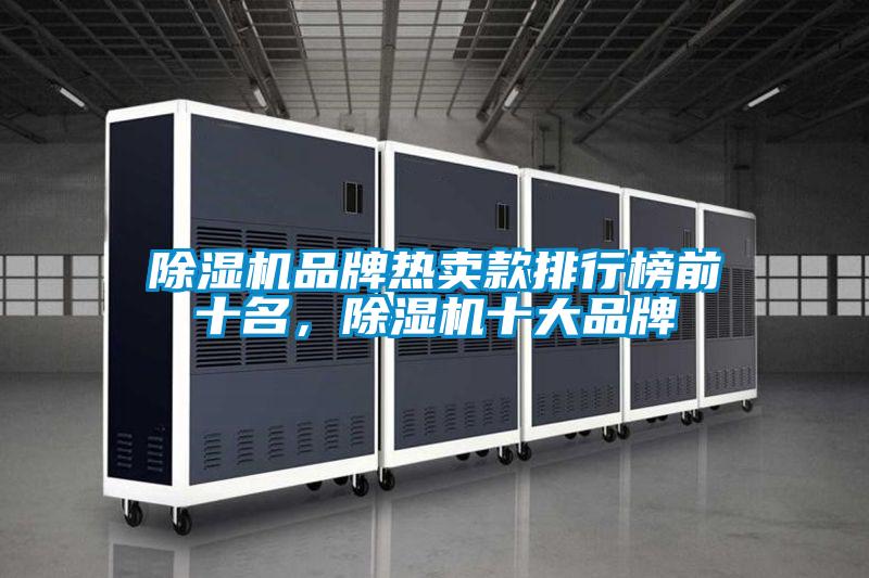 除湿机品牌热卖款排行榜前十名，除湿机十大品牌