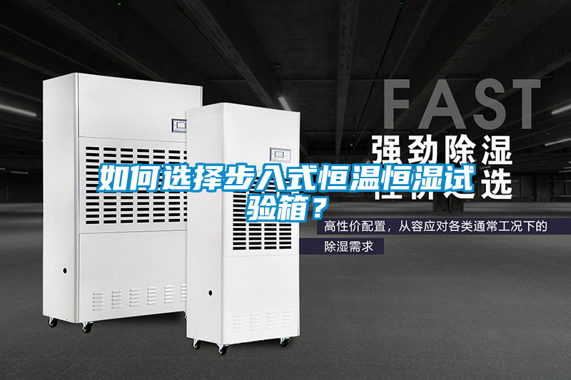 如何选择步入式恒温恒湿试验箱？