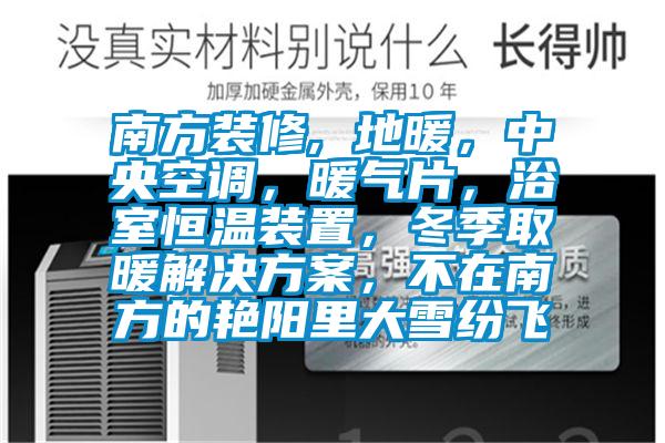 南方装修, 地暖，中央空调，暖气片，浴室恒温装置，冬季取暖解决方案，不在南方的艳阳里大雪纷飞