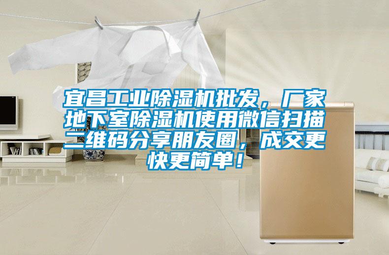 宜昌工业除湿机批发，厂家地下室除湿机使用微信扫描二维码分享朋友圈，成交更快更简单！