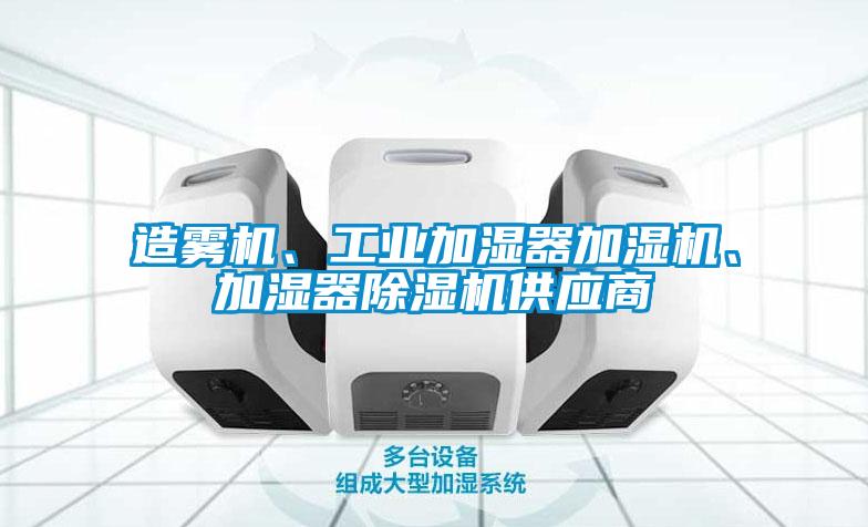 造雾机、工业加湿器加湿机、加湿器除湿机供应商