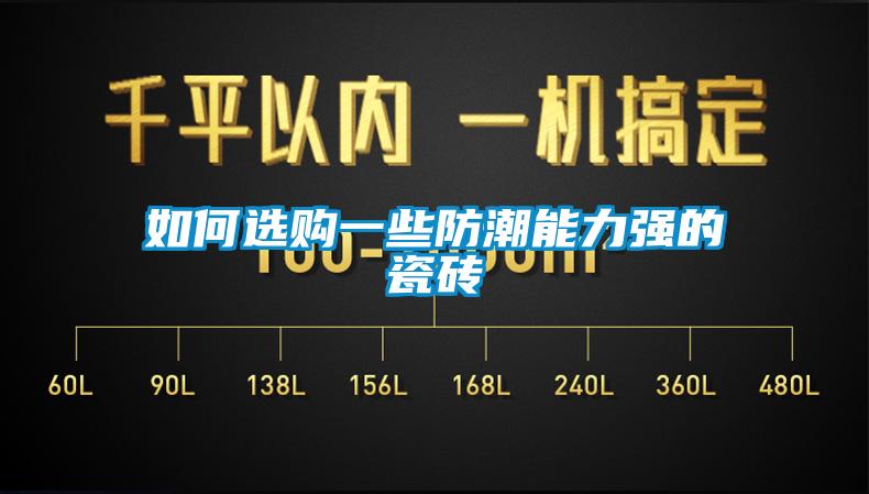 如何选购一些防潮能力强的瓷砖