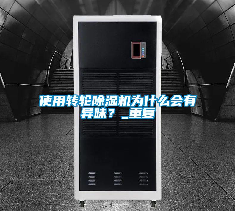使用转轮除湿机为什么会有异味？_重复