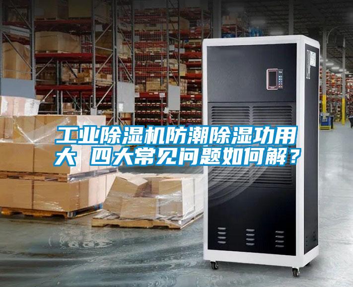 工业除湿机防潮除湿功用大 四大常见问题如何解？