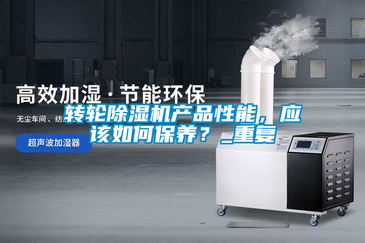 转轮除湿机产品性能，应该如何保养？_重复