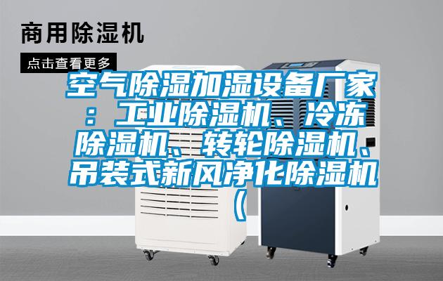 空气除湿加湿设备厂家：工业除湿机、冷冻除湿机、转轮除湿机、吊装式新风净化除湿机（