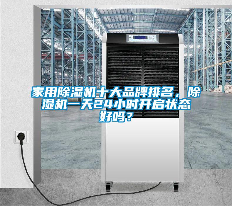 家用除湿机十大品牌排名，除湿机一天24小时开启状态好吗？