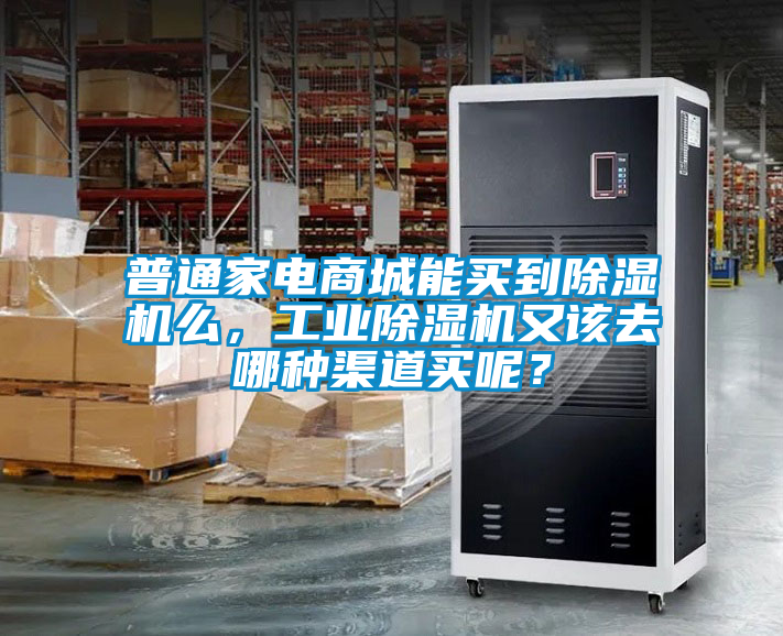 普通家電商城能買到除濕機么，工業(yè)除濕機又該去哪種渠道買呢？