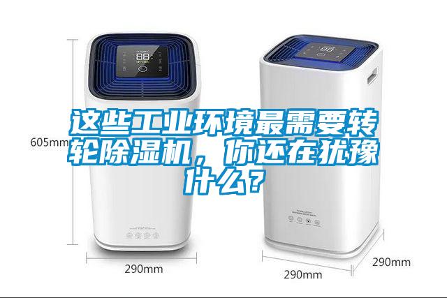 这些工业环境最需要转轮除湿机，你还在犹豫什么？