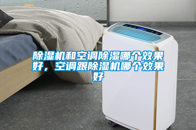 除湿机和空调除湿哪个效果好，空调跟除湿机哪个效果好