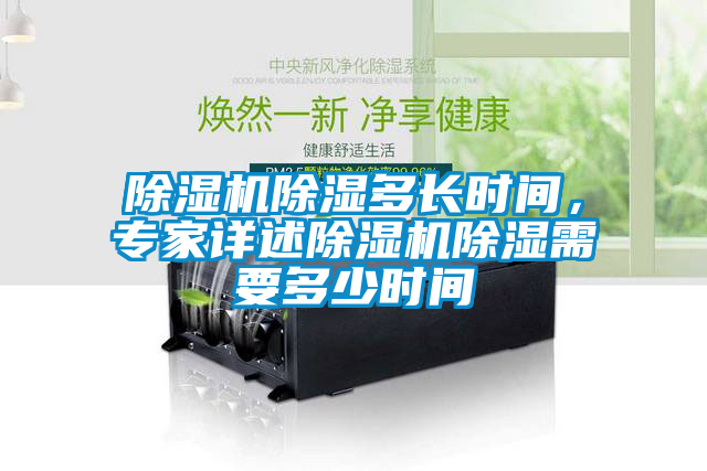 除湿机除湿多长时间，专家详述除湿机除湿需要多少时间