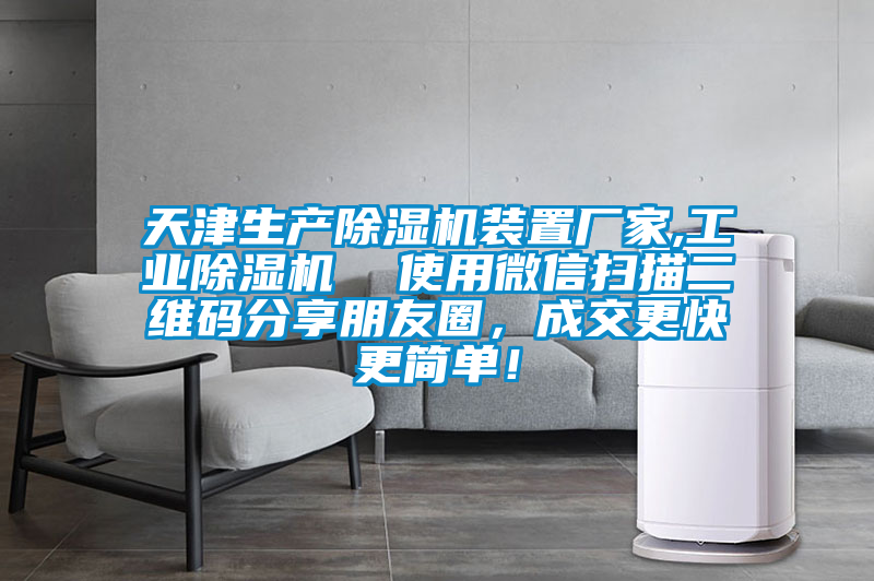 天津生产除湿机装置厂家,工业除湿机  使用微信扫描二维码分享朋友圈，成交更快更简单！