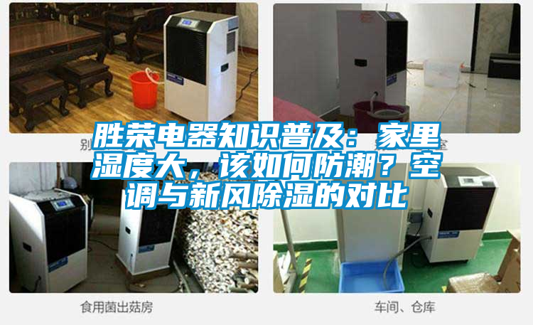 胜荣电器知识普及：家里湿度大，该如何防潮？空调与新风除湿的对比