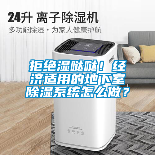 拒绝湿哒哒！经济适用的地下室除湿系统怎么做？