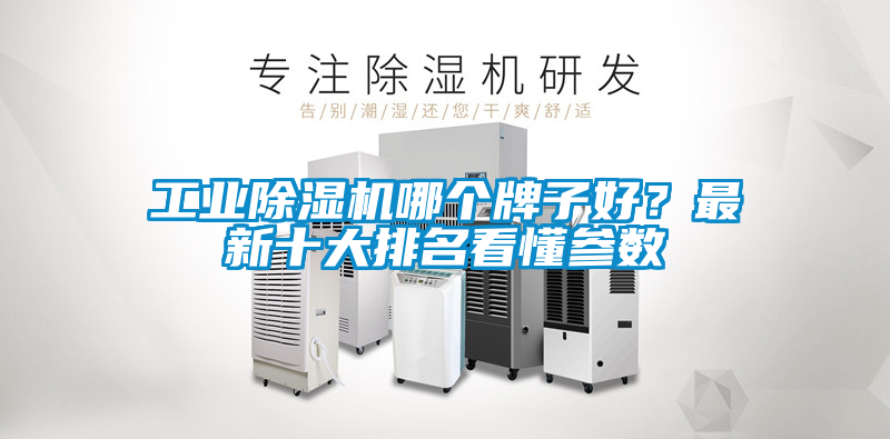 工业除湿机哪个牌子好？最新十大排名看懂参数