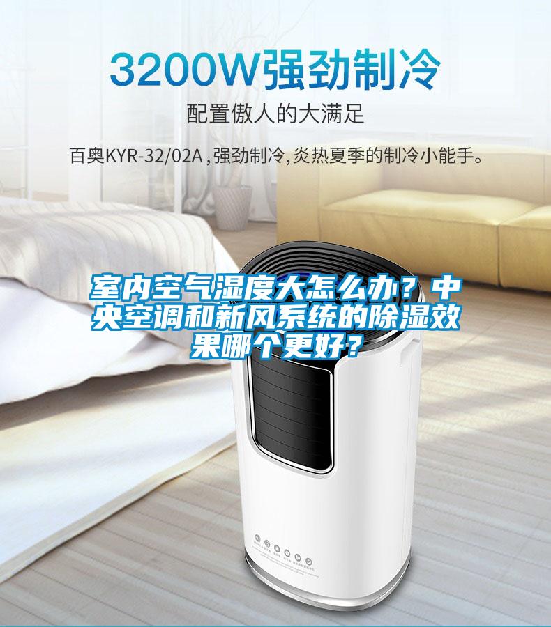 室内空气湿度大怎么办？中央空调和新风系统的除湿效果哪个更好？