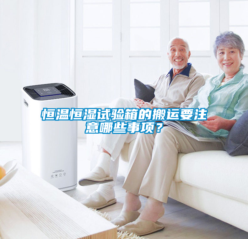 恒温恒湿试验箱的搬运要注意哪些事项？
