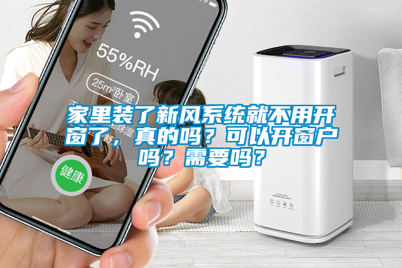 家里装了新风系统就不用开窗了，真的吗？可以开窗户吗？需要吗？