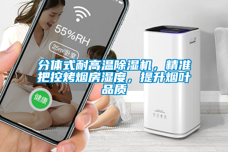 分体式耐高温除湿机，精准把控烤烟房湿度，提升烟叶品质