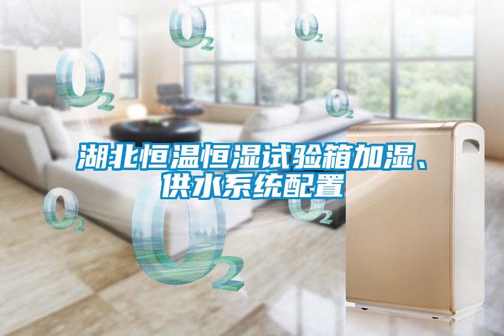 湖北恒温恒湿试验箱加湿、供水系统配置