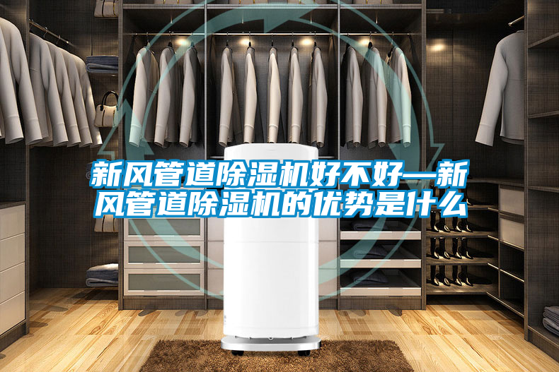 新风管道除湿机好不好—新风管道除湿机的优势是什么