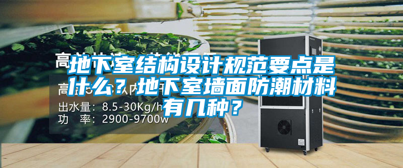地下室结构设计规范要点是什么？地下室墙面防潮材料有几种？
