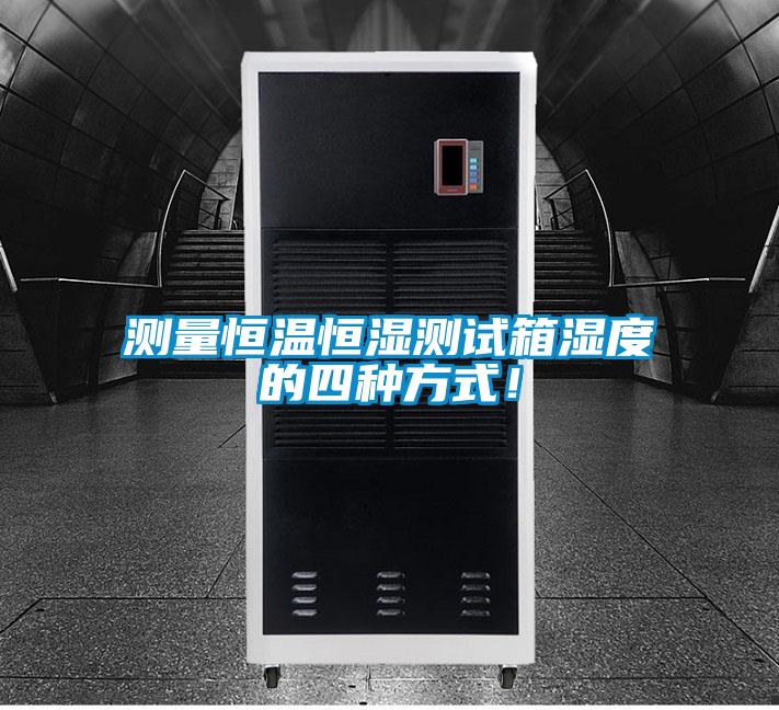 测量恒温恒湿测试箱湿度的四种方式！