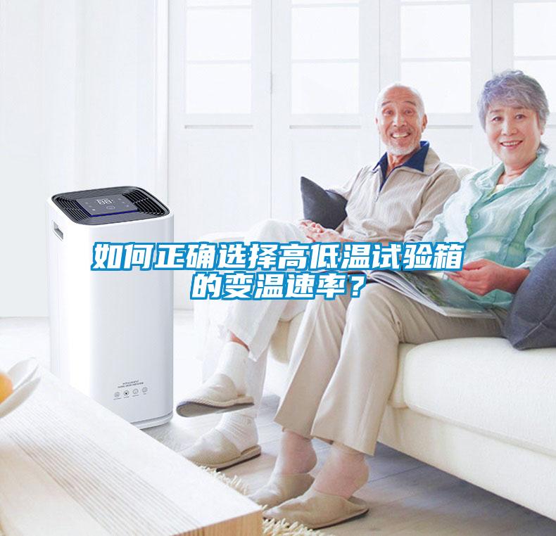如何正确选择高低温试验箱的变温速率？