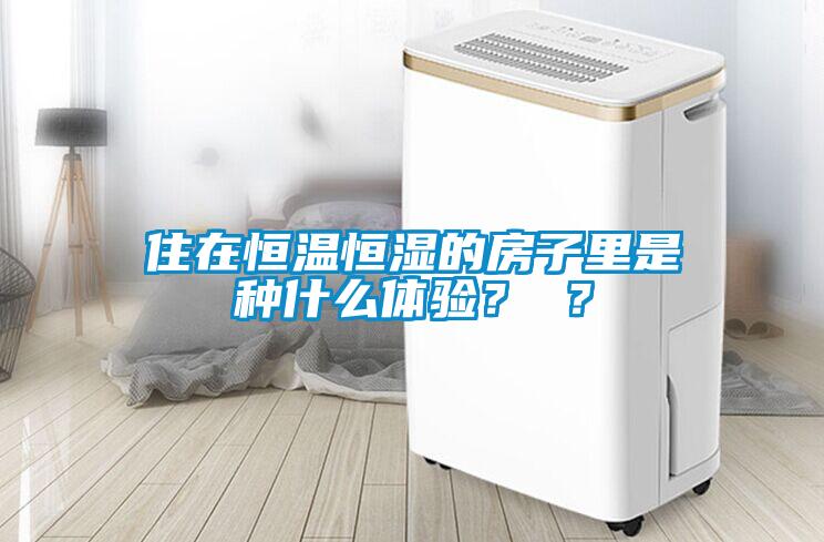 住在恒温恒湿的房子里是种什么体验？ ？
